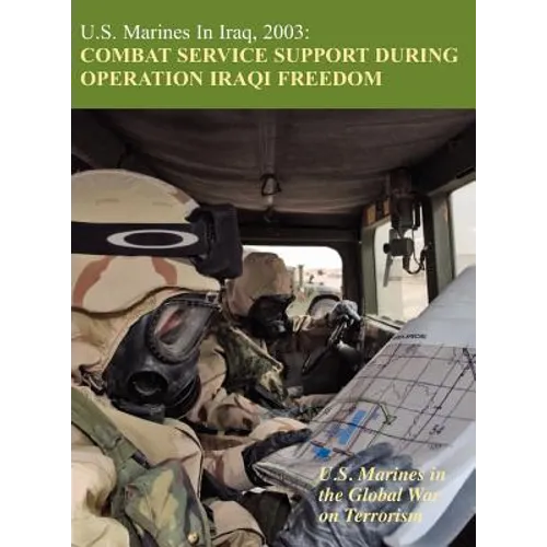 U.S. Marines in Iraq, 2003: Combat Service Support During Operation Iraqi Freedom (U.S. Marines in the Global War on Terrorism)