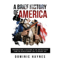 A Brief History of America: Contradictions & Divisions in the United States from the Revolutionary Era to the Present Day