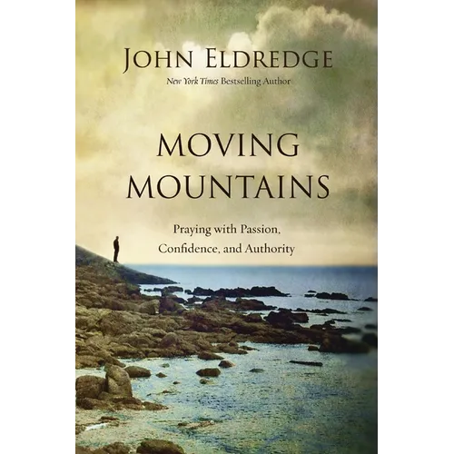 Moving Mountains: Praying with Passion, Confidence, and Authority - Paperback