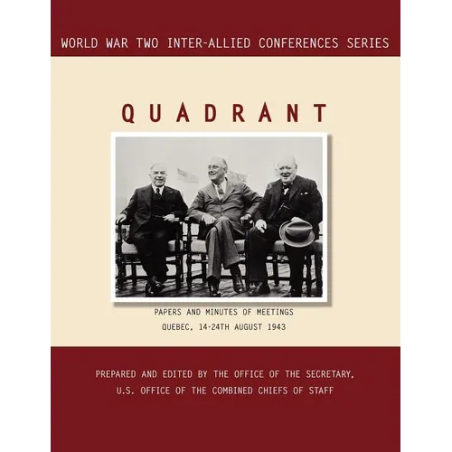 Quadrant: Quebec, 14-24 August 1943 (World War II Inter-Allied Conferences series)