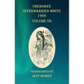 Cherokee Intermarried White 1906 Volume VII - Paperback