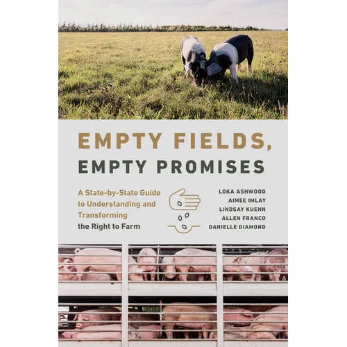 Empty Fields, Empty Promises: A State-By-State Guide to Understanding and Transforming the Right to Farm - Paperback