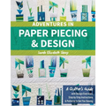 Adventures in Paper Piecing & Design: A Quilter's Guide with Design Exercises, Step-By-Step Instructions & Patterns to Get You Sewing - Paperback