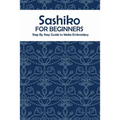 Sashiko for Beginners: Step By Step Guide to Make Embroidery: The Ultimate Sashiko Book - Paperback