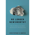 No Longer Newsworthy: How the Mainstream Media Abandoned the Working Class - Hardcover