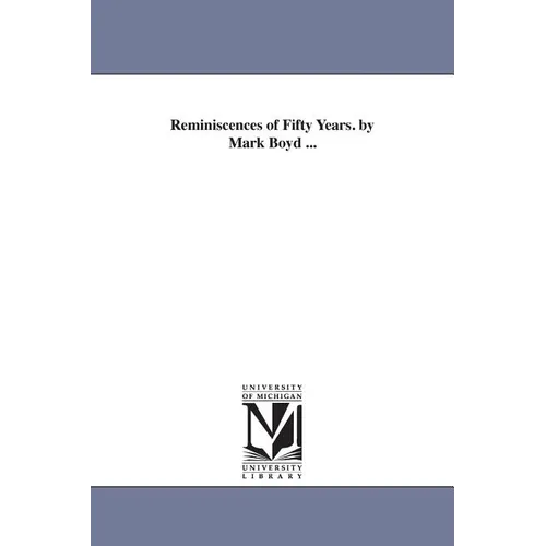 Reminiscences of Fifty Years. by Mark Boyd ...