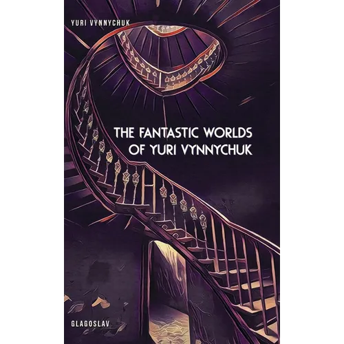 The Fantastic Worlds of Yuri Vynnychuk - Hardcover