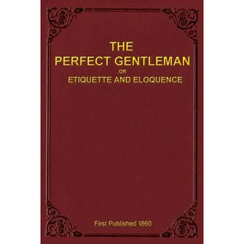 The Perfect Gentleman or Etiquette and Eloquence (Paperback)