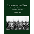Legions of the East: A Compendium of the Russian Army in the First World War