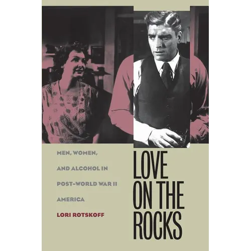 Love on the Rocks: Men, Women, and Alcohol in Post-World War II America