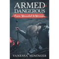 Armed and Dangerous: From Wounded to Warrior - Paperback