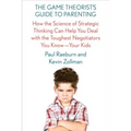 The Game Theorist's Guide to Parenting: How the Science of Strategic Thinking Can Help You Deal with the Toughest Negotiators You Know--Your Kids - Paperback