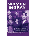 Women in Gray: A Tribute to the Ladies Who Supported the Southern Confederacy - Hardcover