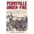 Perryville Under Fire: The Aftermath of Kentucky's Largest Civil War Battle