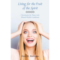 Living for the Fruit of the Spirit: Christianity for Those with Mental Health Conditions - Paperback