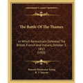 The Battle Of The Thames: In Which Kentuckians Defeated The British, French And Indians, October 5, 1813 (1903)