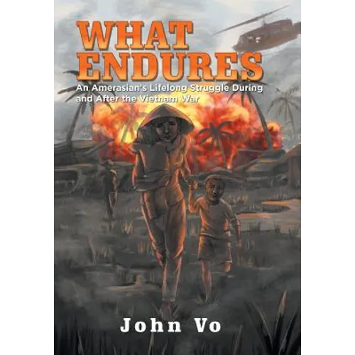 What Endures: An Amerasian's Lifelong Struggle During and After the Vietnam War - Hardcover