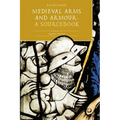 Medieval Arms and Armour: A Sourcebook. Volume III: 1450-1500 - Hardcover