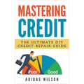 Mastering Credit - The Ultimate DIY Credit Repair Guide - Paperback