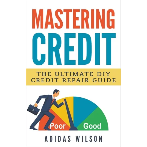 Mastering Credit - The Ultimate DIY Credit Repair Guide - Paperback
