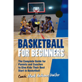 Basketball for Beginners: The Complete Guide for Parents and Coaches - Paperback