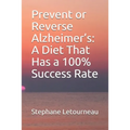 Prevent or Reverse Alzheimer's: A Diet That Has a 100% Success Rate - Paperback