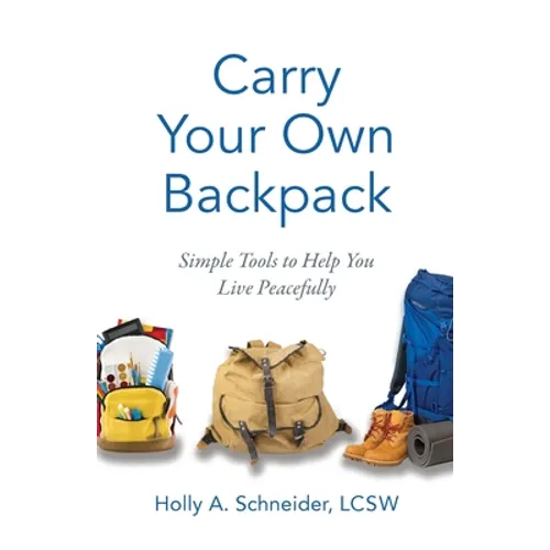 Carry Your Own Backpack: Simple Tools to Help You Live Peacefully - Paperback
