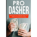 Pro Dasher: Discover Low Mileage High Pay Offers for Maximum Profit - Paperback