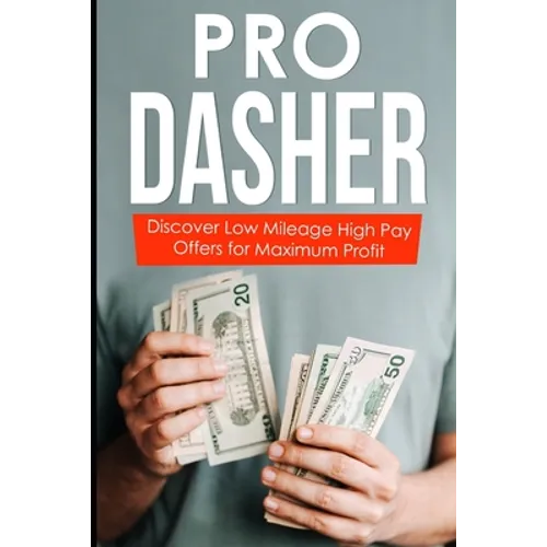 Pro Dasher: Discover Low Mileage High Pay Offers for Maximum Profit - Paperback