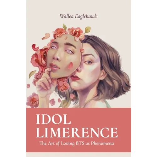 Idol Limerence: The Art of Loving BTS as Phenomena - Paperback