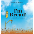 I'm Bread: A Parable of Purpose - Hardcover