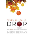 When All Balls Drop: The Upside of Losing Everything - Paperback