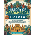History of Mesoamerica Trivia: Test Your Knowledge with 489 Questions & 1,000 Facts on Ancient Mesoamerican Civilizations and Mexico