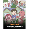 Dragon Sibling Rivalry: Help Your Dragons Get Along. A Cute Children Stories to Teach Kids About Sibling Relationships. - Hardcover