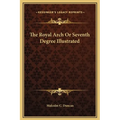 The Royal Arch Or Seventh Degree Illustrated - Hardcover