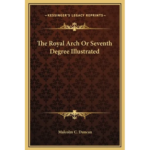 The Royal Arch Or Seventh Degree Illustrated - Hardcover