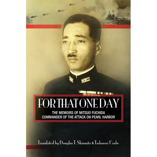 For That One Day: The Memoirs of Mitsuo Fuchida, the Commander of the Attack on Pearl Harbor