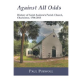 Against All Odds: History of Saint Andrew's Parish Church, Charleston, 1706-2013