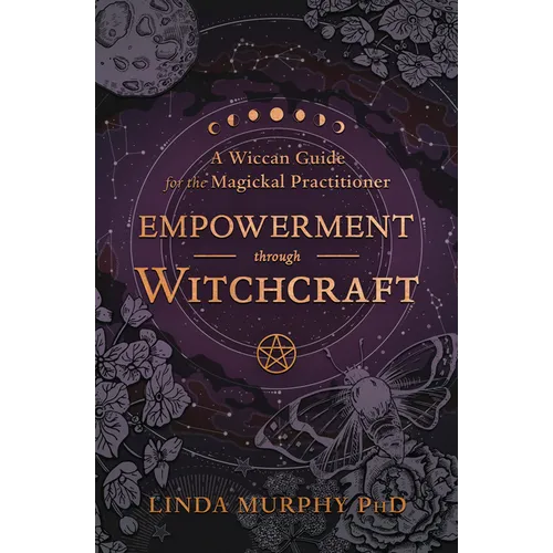 Empowerment Through Witchcraft: A Wiccan Guide for the Magickal Practitioner - Paperback