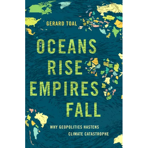 Oceans Rise Empires Fall: Why Geopolitics Hastens Climate Catastrophe - Hardcover