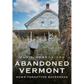 Abandoned Vermont: Down Forgotten Backroads - Paperback