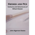 Sword and Pen: Ventures and Adventures of Willard Glazier