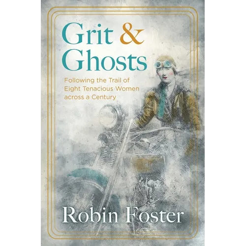 Grit and Ghosts: Following the Trail of Eight Tenacious Women Across a Century