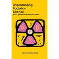 Understanding Radiation Science: Basic Nuclear and Health Physics - Hardcover