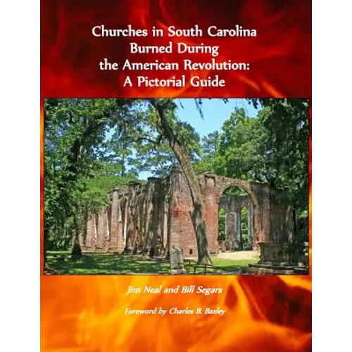 Churches in South Carolina Burned During the American Revolution: A Pictorial Guide