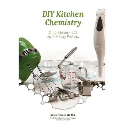 DIY Kitchen Chemistry: Simple Homemade Bath & Body Projects - Paperback