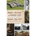 Native American & Pioneer Sites of Upstate New York: Westward Trails from Albany to Buffalo