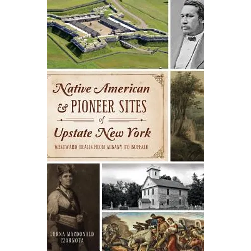 Native American & Pioneer Sites of Upstate New York: Westward Trails from Albany to Buffalo