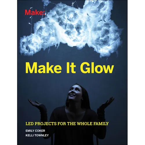 Make It Glow: Led Projects for the Whole Family - Paperback