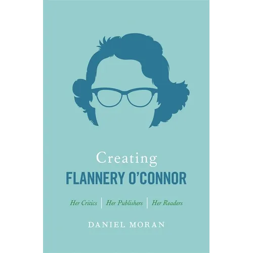 Creating Flannery O'Connor: Her Critics, Her Publishers, Her Readers - Paperback